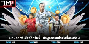 ผลบอลพรีเมียร์ลีกวันนี้ - ข้อมูลการแข่งขันที่ครบถ้วน